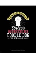 Always Be Yourself Unless You Can Be a Doodle Dog Then Be a Doodle Dog: Composition Notebook: Wide Ruled(84 Composition Notebook: Wide Ruled)