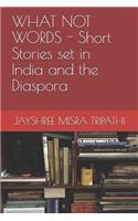 What Not Words - Short Stories Set in India and the Diaspora