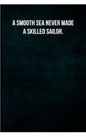 A Smooth Sea Never Made a Skilled Sailor.: Blank Lined Journal with Soft Matte Cover