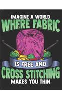 Imagine a World Where Fabric Is Free and Cross Stitching Makes You Thin: Cross Stitching Notebook 100 Pages Blank Lined Paper