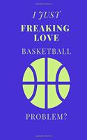 I Just Freaking Love Basketball Problem?: Sports Notebook / Journal (6''x9'')