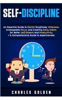 Self-Discipline: An Essential Guide to Mental Toughness, Willpower, Unstoppable Focus, and Creating Daily Habits for Better Self-Esteem and Productivity + A Comprehe