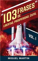 103 Frases de Libertad Prosperidad �xito: (103 Frases de Libertad Prosperidad Éxito)