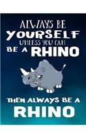 Always Be Yourself Unless You Can Be a Rhino Then Always Be a Rhino: Composition Notebook Journal