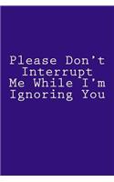 Please Don't Interrupt Me While I'm Ignoring You