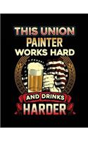 This Union Painter Works Hard And Drinks Harder: Blank Lined Notebook Journals