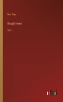 Rough Hewn: Vol. I