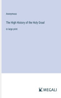 The High History of the Holy Graal: in large print