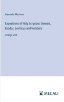 Expositions of Holy Scripture; Genesis, Exodus, Leviticus and Numbers: in large print