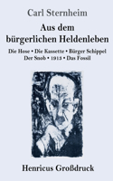 Aus dem bürgerlichen Heldenleben (Großdruck): Die Hose / Die Kassette / Bürger Schippel / Der Snob / 1913 / Das Fossil