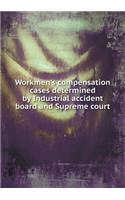 Workmen's Compensation Cases Determined by Industrial Accident Board and Supreme Court