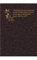 Catalogue of Stars Observed at the United States Naval Observatory During the Years 1845 to 1871