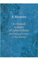 A clinical system of tuberculosis describing all forms of the disease