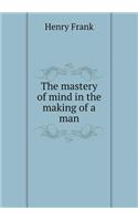 The mastery of mind in the making of a man: (English)