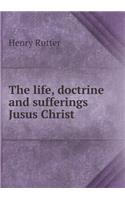 The Life, Doctrine and Sufferings Jusus Christ