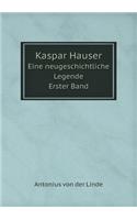 Kaspar Hauser Eine neugeschichtliche Legende. Erster Band