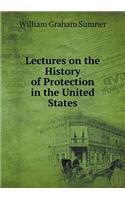 Lectures on the History of Protection in the United States