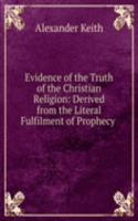 Evidence of the Truth of the Christian Religion: Derived from the Literal Fulfilment of Prophecy .