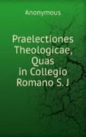 Praelectiones Theologicae, Quas in Collegio Romano S. J.