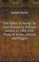 Fables of Aesop: As First Printed by William Caxton in 1484, with Those of Avian, Alfonso and Poggio