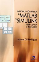 Introduccion Rapida a Matlab Y Simulink Para Ciencia E Ingenieria / Quick Introduction to Matlab and Simulink for Science and Engineering