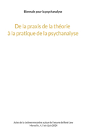 De la praxis de la théorie à la pratique de la psychanalyse: - et inversement.