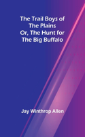 Trail Boys of the Plains; Or, The Hunt for the Big Buffalo