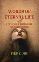 WORDS OF ETERNAL LIFE - A COLLECTION OF POEMS ON THE LIFE BEYOND SUFFERING