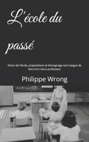 L'école du passé: Vision de l'école, propositions et témoignage sans langue de bois d'un vieux professeur