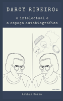 Darcy Ribeiro: O intelectual e o espaço autobiográfico