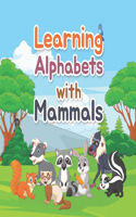 Learning Alphabets With Mammals: A Children's Book that Helps Children to Learn Alphabet Words with Some Amazing Mammal features