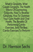 What Is Gingivitis, What Causes Gingivitis, The Health Effects Of Contracting Gingivitis, How To Reverse Gingivitis, How To Optimize Your Gum Health And Oral Health, The Benefits Of Performing Cardio Exercises, And The Best Cardio Exercises To Perf