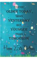 You're Older Today Than Yesterday But Younger Than Tomorrow happy 25th birthday: 25th Birthday Lined Notebook / 25th Birthday Lined Notebook / Journal / Diary Gift / Unique Great Gift, Girls,110 Pages, 6x9 inch, Matte Finish Cove
