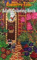 Country Life Adult Coloring Book: Stress Relieving Designs Animals, Mandalas, Flowers, Paisley Patterns And So Much More: Coloring Book For Adults