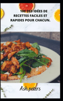 100 Des Idées de Recettes Faciles Et Rapides Pour Chacun.