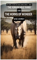 The Remarkable Rhino and the Horns of Wonder: (4 Wise Whimsy Teaches Kids about Animals Series 2)