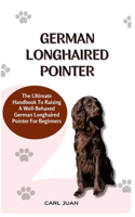 German Longhaired Pointer: The Ultimate Handbook To Raising A Well-Behaved German Longhaired Pointer For Beginners