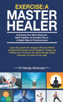 Exercise - A Master Healer: Exercising Your Mind, Body and Spirit Together, an Excellent Key to a Higher State of Consciousness