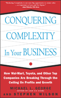 Conquering Complexity in Your Business: How Wal-Mart, Toyota, and Other Top Companies Are Breaking Through the Ceiling on Profits and Growth