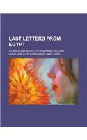 Last Letters from Egypt; To Which Are Added Letters from the Cape