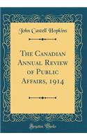 The Canadian Annual Review of Public Affairs, 1914 (Classic Reprint)