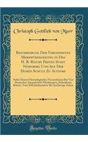 Beschreibung Der Vornehmsten MerkwÃ¼rdigkeiten in Des H. R. Reichs Freyen Stadt NÃ¼rnberg Und Auf Der Hohen Schule Zu Altdorf: Nebst Einem Chronologischen Verzeichnisse Der Von Deutschen, Insonderheit NÃ¼rnbergern, Erfundenen KÃ¼nste, Vom XIII Jahr: Nebst Einem Chronologischen Verzeichnisse Der Von Deutschen, Insonderheit NÃ¼rnbergern, Erfundenen KÃ¼nste, Vom XIII Jahrhundert