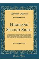 Highland Second-Sight: With Prophecies of Coinneach Odhar and the Seer of Petty and Numerous Other Examples From the Writings of Aubrey, Martin, Theophilus Insulanus, the Rev. John Fraser, Dean of Argyle and the Isles, Rev. Dr. Kennedy of Dingwall,