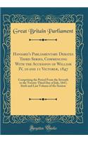 Hansard's Parliamentary Debates Third Series, Commencing with the Accession of William IV, 10 and 11 VictoriÃ¦, 1847: Comprising the Period from the Seventh to the Twenty-Third Day of July, 1847; Sixth and Last Volume of the Session (Classic Reprin: Comprising the Period from the Seventh to the Twenty-Third Day of July, 1847; Sixth and Last Volume of the Session (Classic Reprint)