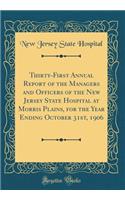 Thirty-First Annual Report of the Managers and Officers of the New Jersey State Hospital at Morris Plains, for the Year Ending October 31st, 1906 (Classic Reprint)