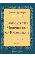Logic or the Morphology of Knowledge, Vol. 2 of 2 (Classic Reprint)