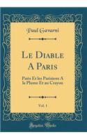 Le Diable a Paris, Vol. 1: Paris Et Les Parisiens a la Plume Et Au Crayon (Classic Reprint)