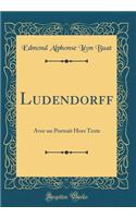 Ludendorff: Avec Un Portrait Hors Texte (Classic Reprint)