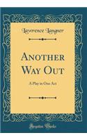 Another Way Out: A Play in One Act (Classic Reprint)