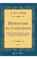 Répertoire du Catéchiste, Vol. 2: Ou Recueil Complet d'Explications, de Notices, de Comparaisons Et d'Exemples Complément Nécessaire du Catéchisme Historique (Classic Reprint)